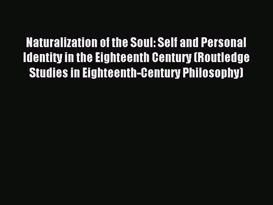 Download Naturalization of the Soul: Self and Personal Identity in the Eighteenth Century (Routledge