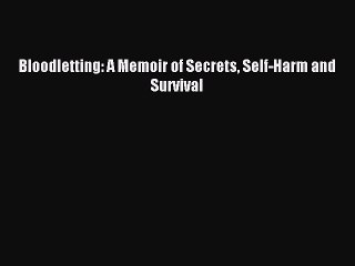 Download Bloodletting: A Memoir of Secrets Self-Harm and Survival PDF Free
