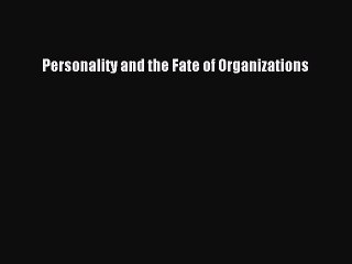 Read Personality and the Fate of Organizations Ebook Free