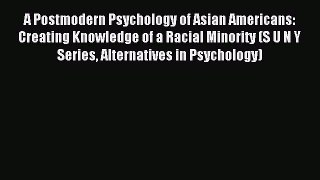Download A Postmodern Psychology of Asian Americans: Creating Knowledge of a Racial Minority