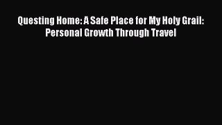 Read Questing Home: A Safe Place for My Holy Grail: Personal Growth Through Travel Ebook Free
