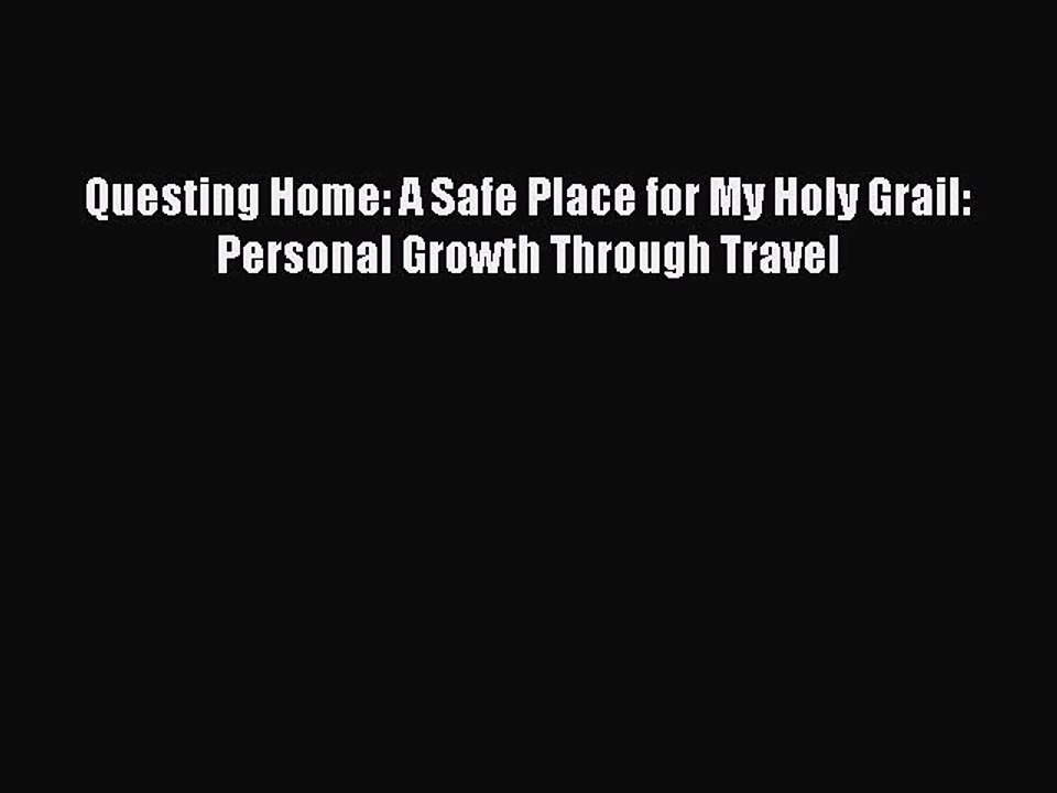 Read Questing Home: A Safe Place for My Holy Grail: Personal Growth Through Travel Ebook Free