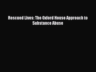 Read Rescued Lives: The Oxford House Approach to Substance Abuse Ebook Free