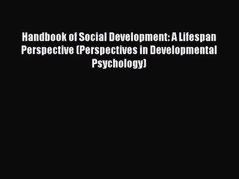 Read Handbook of Social Development: A Lifespan Perspective (Perspectives in Developmental