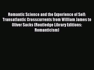 Read Romantic Science and the Experience of Self: Transatlantic Crosscurrents from William