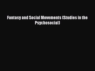 Read Fantasy and Social Movements (Studies in the Psychosocial) Ebook Free