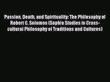 Read Passion Death and Spirituality: The Philosophy of Robert C. Solomon (Sophia Studies in
