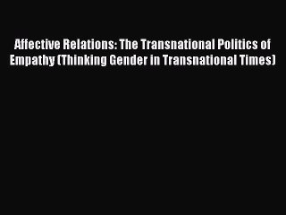 Read Affective Relations: The Transnational Politics of Empathy (Thinking Gender in Transnational