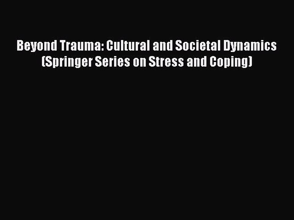 Download Beyond Trauma: Cultural and Societal Dynamics (Springer Series on Stress and Coping)