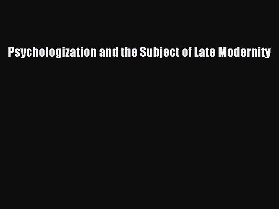 Download Psychologization and the Subject of Late Modernity PDF Online