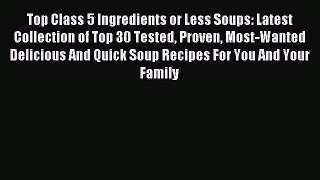 [PDF] Top Class 5 Ingredients or Less Soups: Latest Collection of Top 30 Tested Proven Most-Wanted
