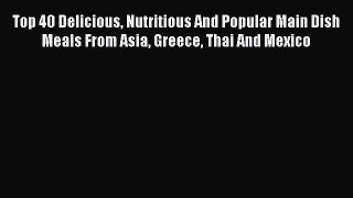 [PDF] Top 40 Delicious Nutritious And Popular Main Dish Meals From Asia Greece Thai And Mexico