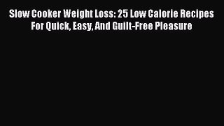 [PDF] Slow Cooker Weight Loss: 25 Low Calorie Recipes For Quick Easy And Guilt-Free Pleasure