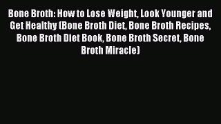 [PDF] Bone Broth: How to Lose Weight Look Younger and Get Healthy (Bone Broth Diet Bone Broth