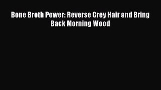 [PDF] Bone Broth Power: Reverse Grey Hair and Bring Back Morning Wood [Read] Online