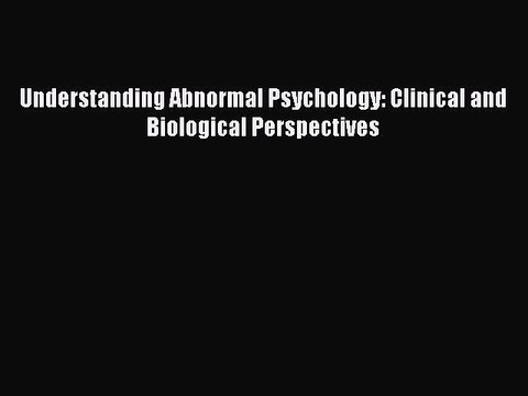 Download Understanding Abnormal Psychology: Clinical and Biological Perspectives PDF Free