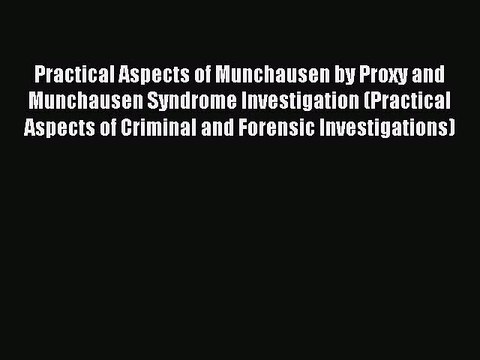 Download Practical Aspects of Munchausen by Proxy and Munchausen Syndrome Investigation (Practical