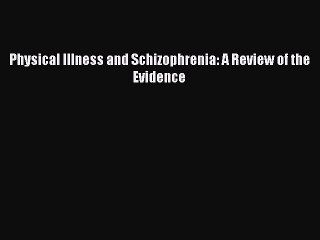 Read Physical Illness and Schizophrenia: A Review of the Evidence Ebook Free