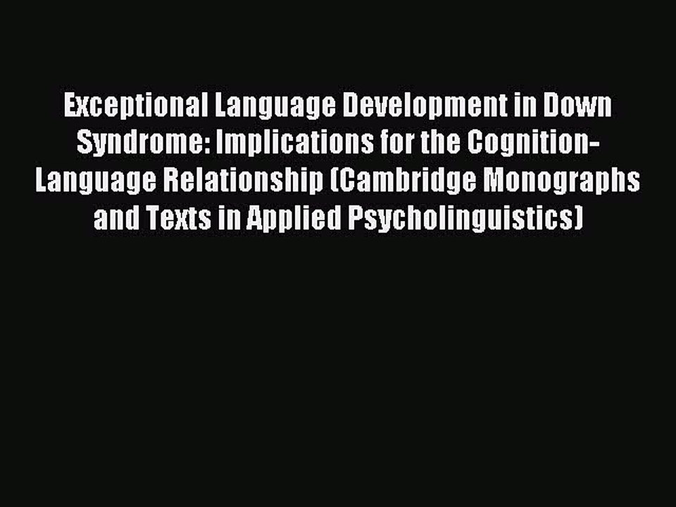 Read Exceptional Language Development in Down Syndrome: Implications for the Cognition-Language