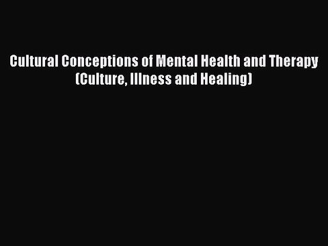 Download Cultural Conceptions of Mental Health and Therapy (Culture Illness and Healing) PDF