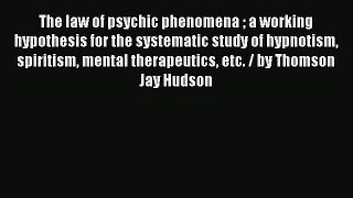 Read The law of psychic phenomena  a working hypothesis for the systematic study of hypnotism