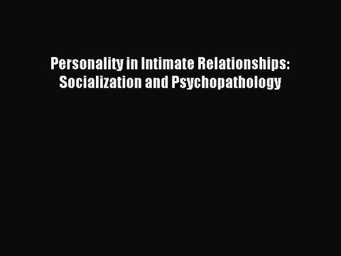 Download Personality in Intimate Relationships: Socialization and Psychopathology PDF Online