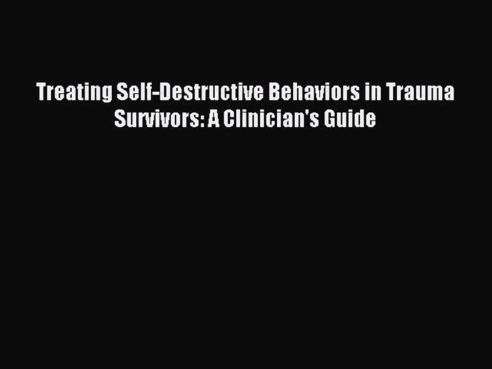 Download Treating Self-Destructive Behaviors in Trauma Survivors: A Clinician's Guide PDF Online