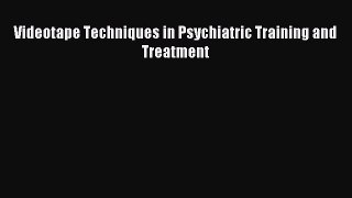Read Videotape Techniques in Psychiatric Training and Treatment Ebook Free