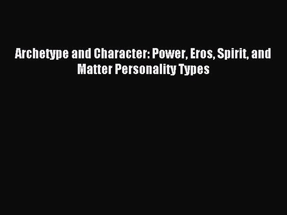 Download Archetype and Character: Power Eros Spirit and Matter Personality Types PDF Free