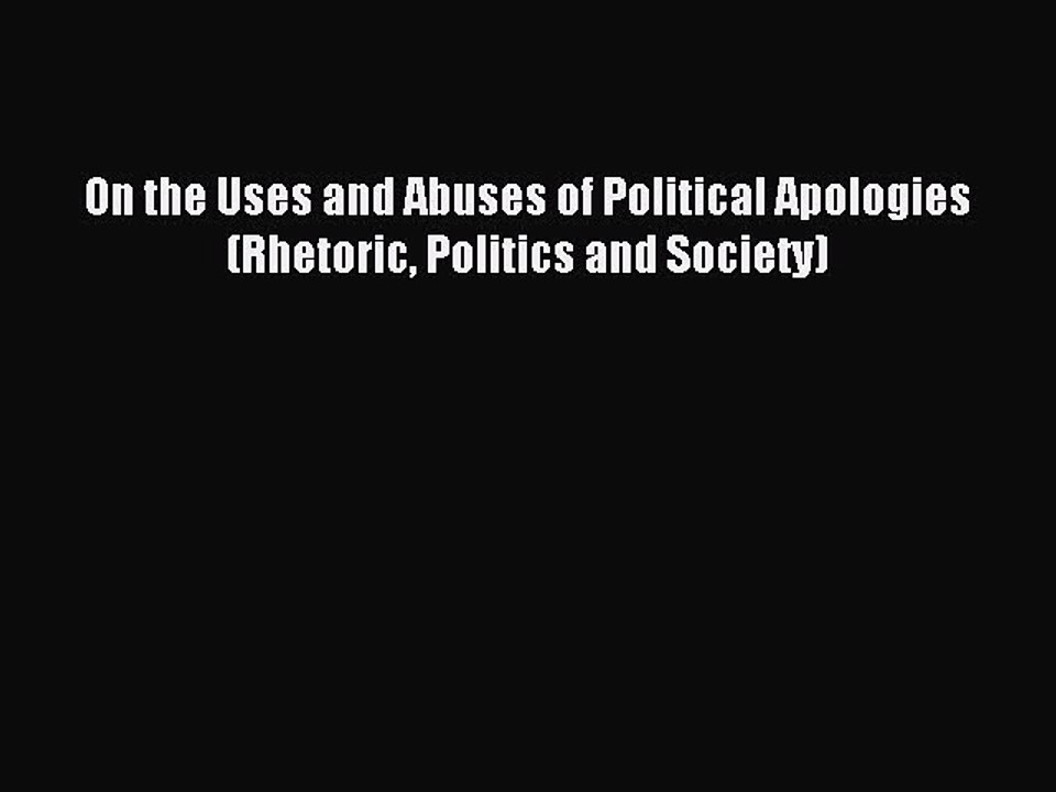 Read On the Uses and Abuses of Political Apologies (Rhetoric Politics and Society) PDF Online