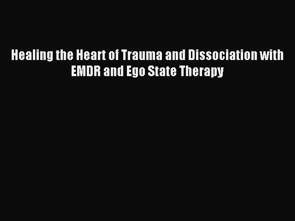 Read Healing the Heart of Trauma and Dissociation with EMDR and Ego State Therapy PDF Online