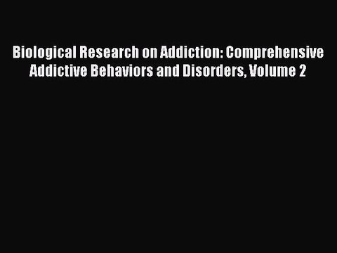 Read Biological Research on Addiction: Comprehensive Addictive Behaviors and Disorders Volume