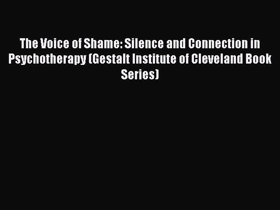 Read The Voice of Shame: Silence and Connection in Psychotherapy (Gestalt Institute of Cleveland