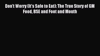 [PDF] Don't Worry (It's Safe to Eat): The True Story of GM Food BSE and Foot and Mouth Read