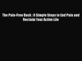 Download The Pain-Free Back : 6 Simple Steps to End Pain and Reclaim Your Active Life PDF Online