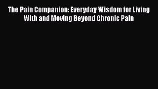 Read The Pain Companion: Everyday Wisdom for Living With and Moving Beyond Chronic Pain Ebook
