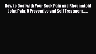 Download How to Deal with Your Back Pain and Rheumatoid Joint Pain: A Preventive and Self Treatment......