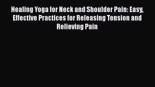 Read Healing Yoga for Neck and Shoulder Pain: Easy Effective Practices for Releasing Tension