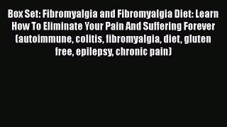 Read Box Set: Fibromyalgia and Fibromyalgia Diet: Learn How To Eliminate Your Pain And Suffering