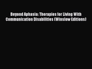 Read Beyond Aphasia: Therapies for Living With Communication Disabilities (Winslow Editions)
