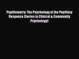 Read Pupillometry: The Psychology of the Pupillary Response (Series in Clinical & Community