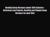 [PDF] Healthy Soup Recipes under 300 Calories - Delicious Low Calorie Healthy and Simple Soup