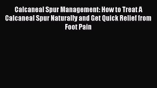 Read Calcaneal Spur Management: How to Treat A Calcaneal Spur Naturally and Get Quick Relief