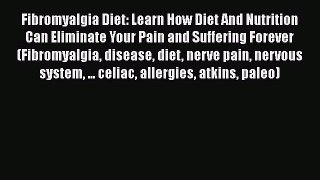 Read Fibromyalgia Diet: Learn How Diet And Nutrition Can Eliminate Your Pain and Suffering