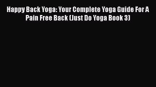 Read Happy Back Yoga: Your Complete Yoga Guide For A Pain Free Back (Just Do Yoga Book 3) Ebook
