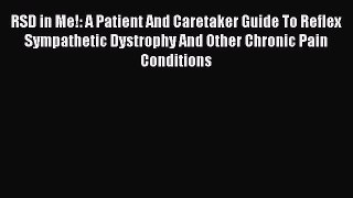 Read RSD in Me!: A Patient And Caretaker Guide To Reflex Sympathetic Dystrophy And Other Chronic