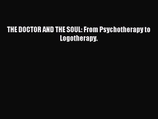 Download The Doctor and the Soul: From Psychotherapy to Logotherapy Ebook Online