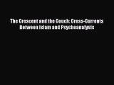 Download The Crescent and the Couch: Cross-Currents Between Islam and Psychoanalysis PDF Free