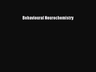 Read Behavioural Neurochemistry Ebook Free