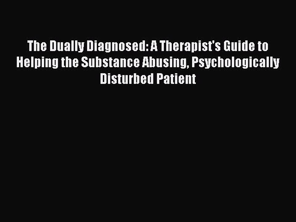 Read The Dually Diagnosed: A Therapist's Guide to Helping the Substance Abusing Psychologically